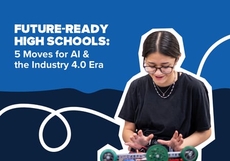 Future-Ready High Schools: 5 Moves for AI & the Industry 4.0 Era