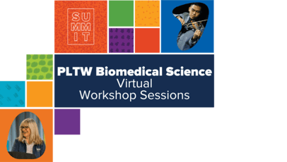 PLTW Summit 2022 PLTW Biomedical Science Track Virtual Sessions