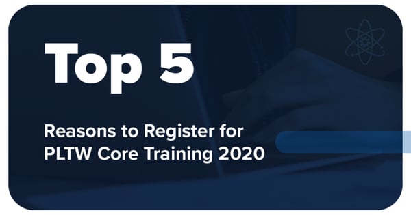 Five Reasons You Should Attend PLTW Core Training