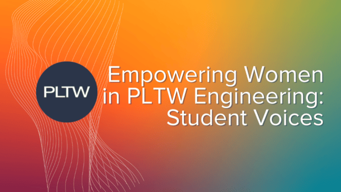 Empowering Women in PLTW Engineering: Student Voices
