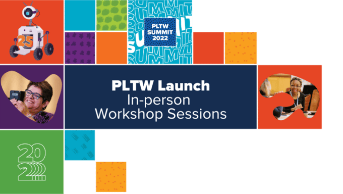 PLTW Summit 2022 PLTW Launch Track In-person Workshop Sessions