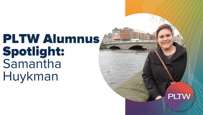 PLTW Alumnus Spotlight: Samantha Huykman
