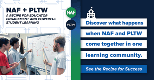 NAF + PLTW: A Powerful Recipe for Educator Success and Student Engagement. Discover what happens when NAF and PLTW come together in learning communities.