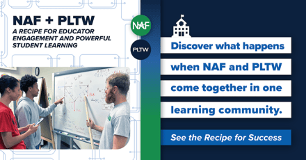 NAF + PLTW: A Powerful Recipe for Educator Success and Student Engagement. Discover what happens when NAF and PLTW come together in learning communities.
