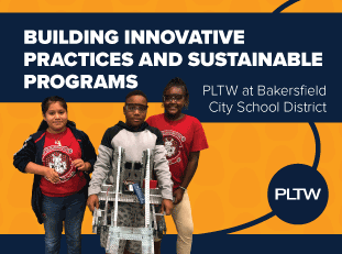 Building Innovative Practices and Sustainable Programs: PLTW at Bakersfield City School District