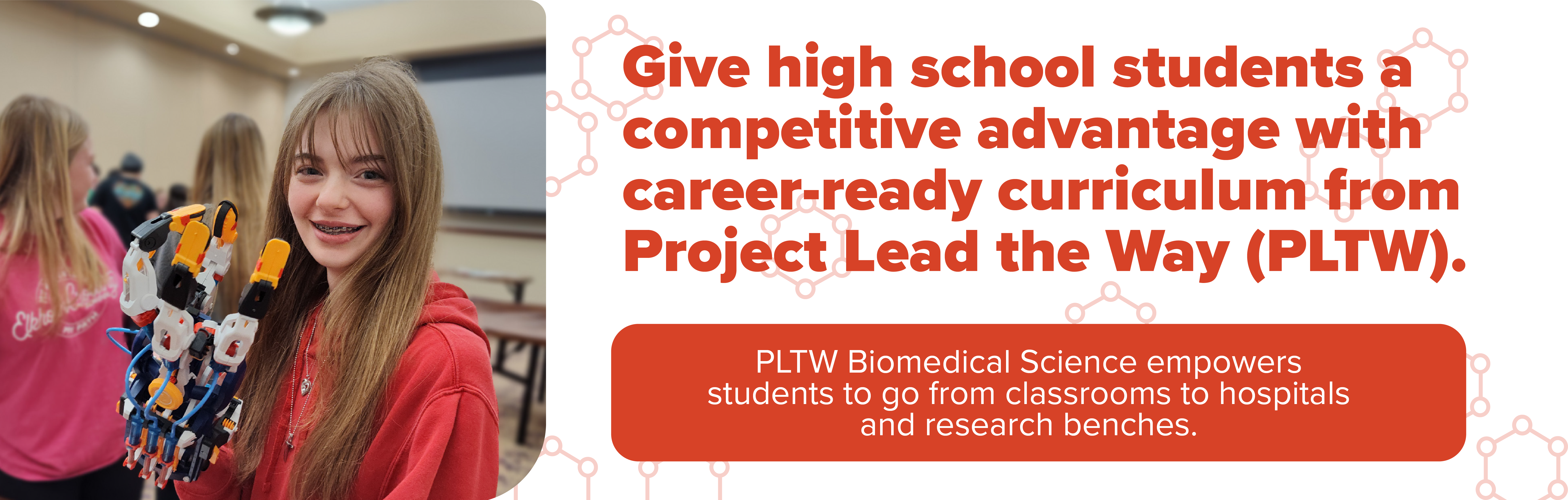 Give high school students a competitive advantage with career-ready curriculum from PLTW. PLTW Biomedical Science empowers students to go from classrooms to hospitals and research benches.