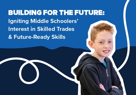 Building for the Future: Igniting Middle Schoolers' Interest in Skilled Trades & Future-Ready Skills